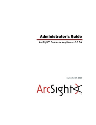 Administrator’s Guide
ArcSight™ Connector Appliance v6.0 GA
September 17, 2010
 