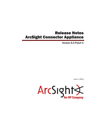 Release Notes
ArcSight Connector Appliance
Version 6.4 Patch 1
June 1, 2013
 