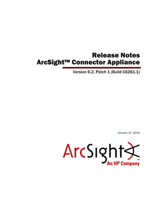 Release Notes
ArcSight™ Connector Appliance
Version 6.2, Patch 1 (Build C6261.1)
January 17, 2012
 