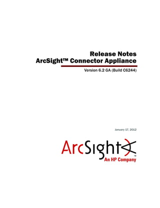 Release Notes
ArcSight™ Connector Appliance
Version 6.2 GA (Build C6244)
January 17, 2012
 