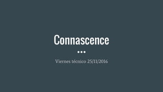 Connascence
Viernes técnico 25/11/2016
 
