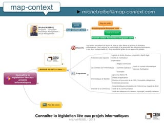 map-context                   ► michel.reibel@map-context.com




      Connaître la législation liée aux projets informatiques
                         Michel REIBEL - 2013
 
