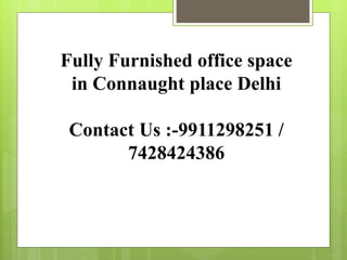 Fully Furnished office space
 in Connaught place Delhi

 Contact Us :-9911298251 /
       7428424386
 