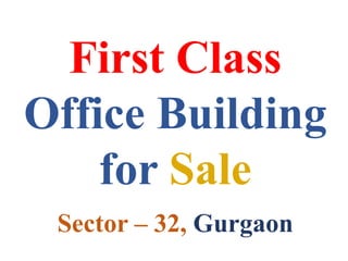 First Class
Office Building
for Sale
Sector – 32, Gurgaon
 