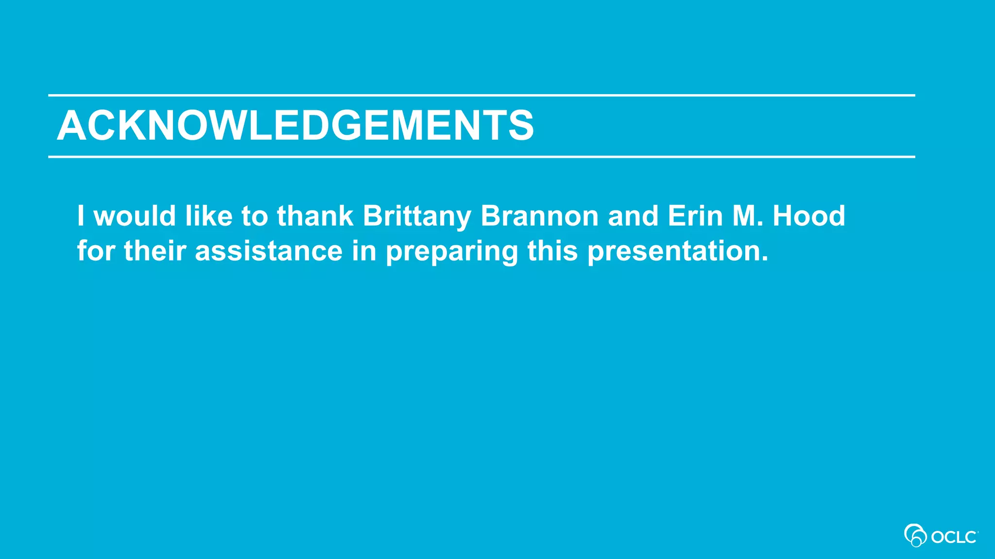 ACKNOWLEDGEMENTS
I would like to thank Brittany Brannon and Erin M. Hood
for their assistance in preparing this presentation.
 