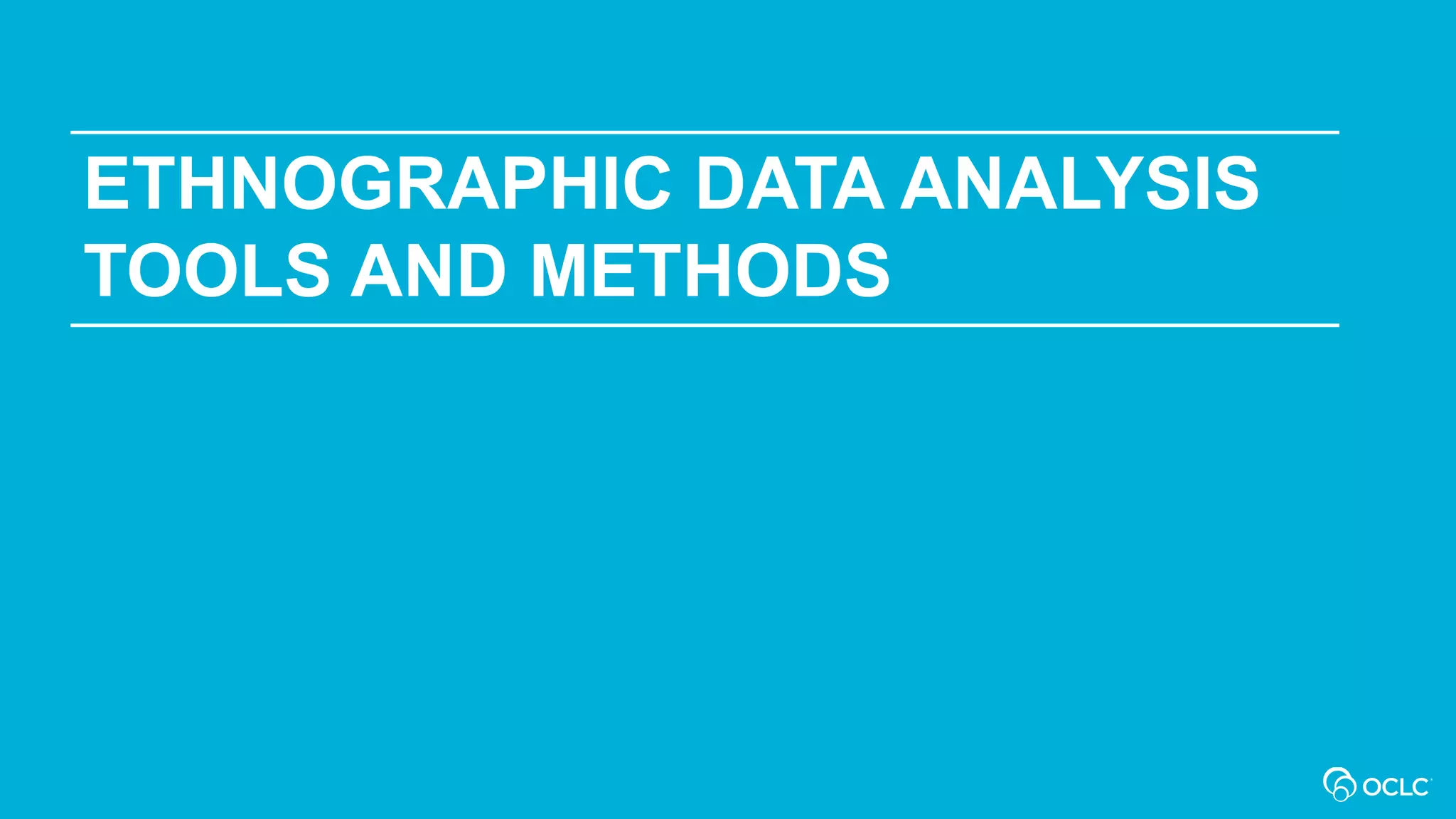 ETHNOGRAPHIC DATA ANALYSIS
TOOLS AND METHODS
 