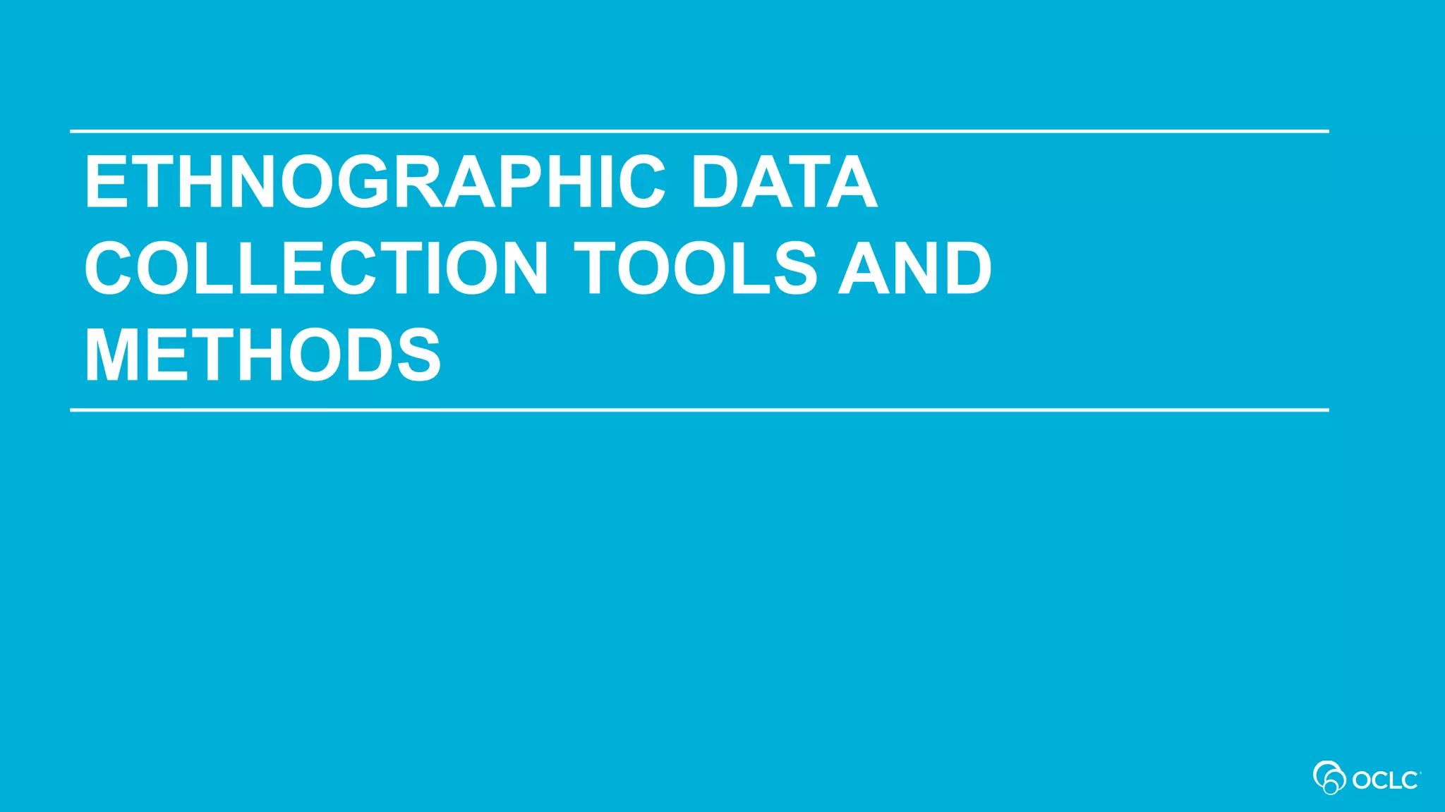 ETHNOGRAPHIC DATA
COLLECTION TOOLS AND
METHODS
 