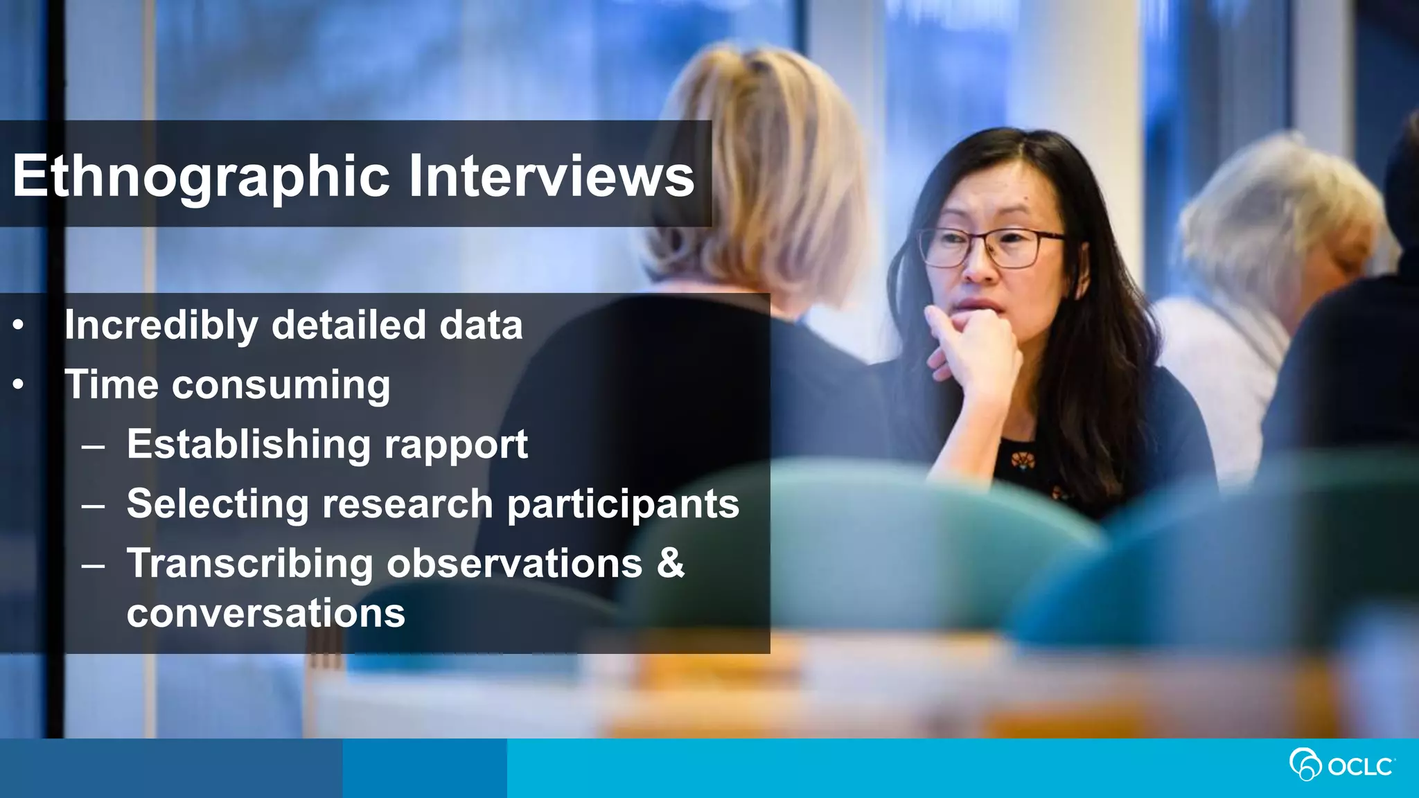 Ethnographic Interviews
• Incredibly detailed data
• Time consuming
– Establishing rapport
– Selecting research participants
– Transcribing observations &
conversations
 