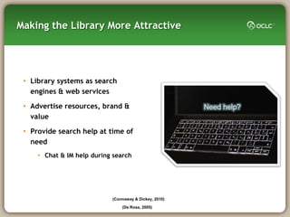 Making the Library More Attractive




 • Convenience
    • Instant gratification at a click

    • Deliver answers

 • Us...