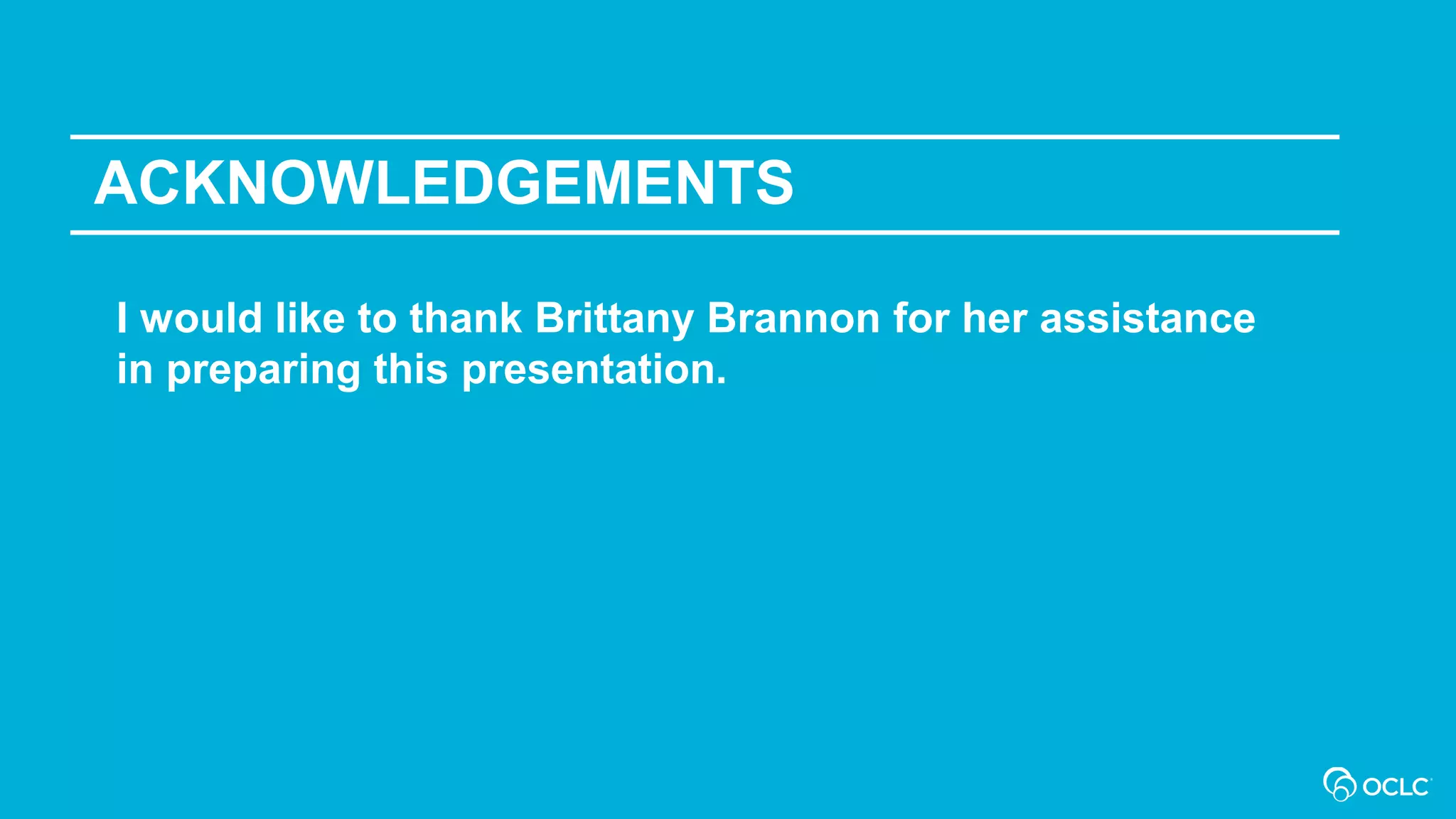 ACKNOWLEDGEMENTS
I would like to thank Brittany Brannon for her assistance
in preparing this presentation.
 