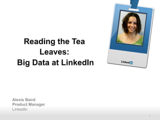 Reading the Tea
       Leaves:              Alexis
  Big Data at LinkedIn



Alexis Baird
Product Manager
LinkedIn
     Recruiting Solutions            1
 