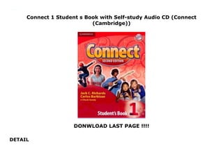 Connect 1 Student s Book with Self-study Audio CD (Connect
(Cambridge))
DONWLOAD LAST PAGE !!!!
DETAIL
Connect 1 Student s Book with Self-study Audio CD (Connect (Cambridge))
 