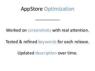 AppStore Optimization 
Worked on screenshots with real attention. 
Tested & refined keywords for each release. 
Updated de...