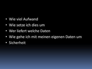 Wie viel AufwandWie setze ich dies umWer liefert welche DatenWie gehe ich mit meinen eigenen Daten umSicherheit