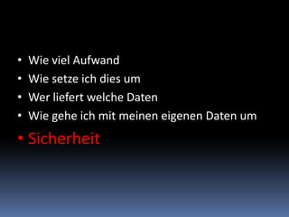 Wie viel AufwandWie setze ich dies umWer liefert welche DatenWie gehe ich mit meinen eigenen Daten umSicherheit