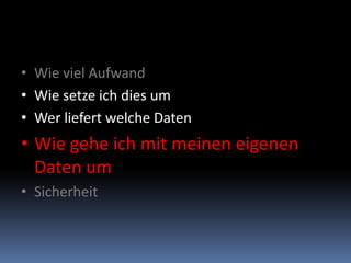 Wie viel AufwandWie setze ich dies umWer liefert welche DatenWie gehe ich mit meinen eigenen Daten umSicherheit