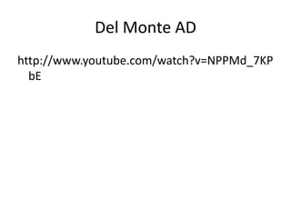 Del Monte ADhttp://www.youtube.com/watch?v=NPPMd_7KPbE