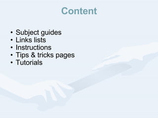 Content Subject guides Links lists Instructions Tips & tricks pages Tutorials 