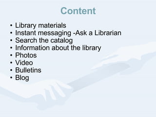 Content Library materials Instant messaging -Ask a Librarian Search the catalog Information about the library Photos Video Bulletins Blog 