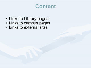 Content Links to Library pages Links to campus pages Links to external sites 