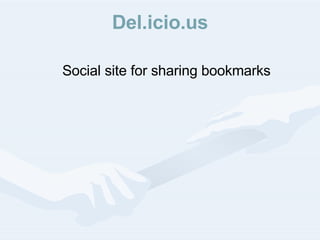 Del.icio.us Social site for sharing bookmarks 
