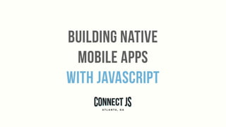Building Native
Mobile Apps
with Javascript
 
