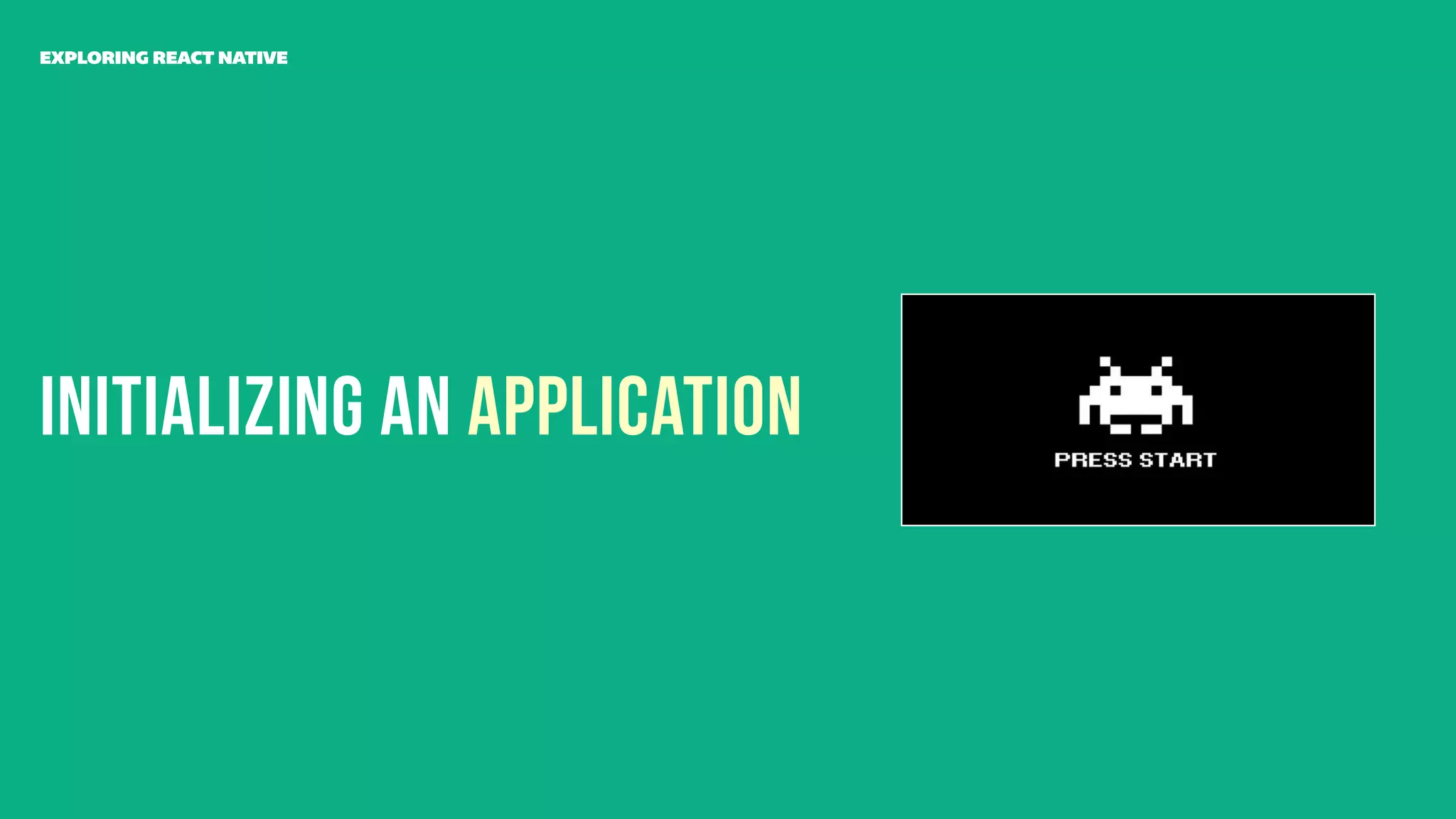 Initializing an Application
EXPLORING REACT NATIVE
 