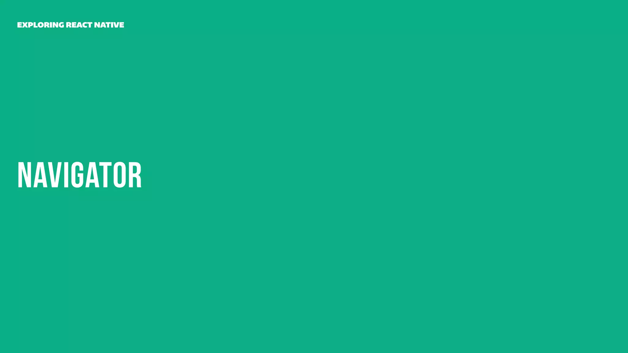 Navigator
EXPLORING REACT NATIVE
 