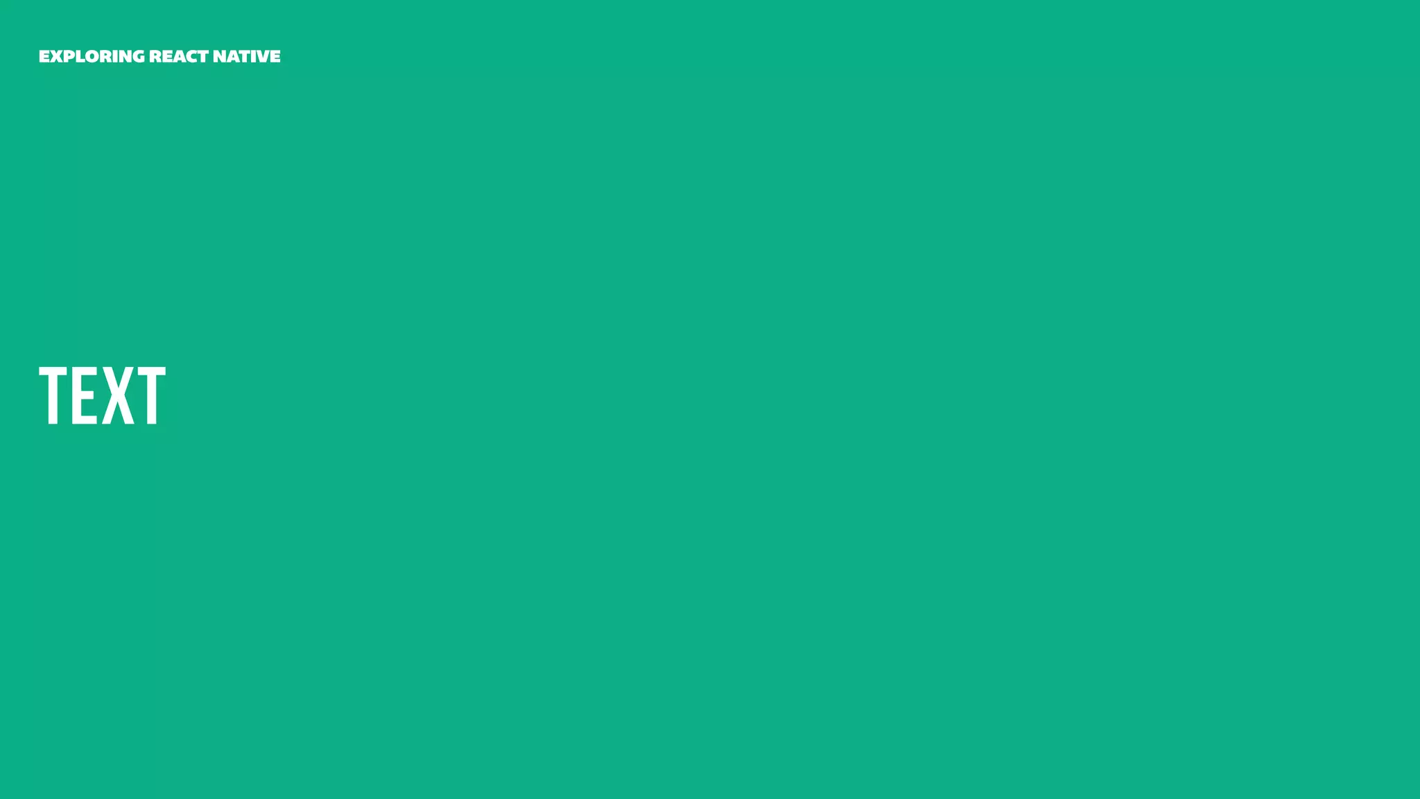 Text
EXPLORING REACT NATIVE
 