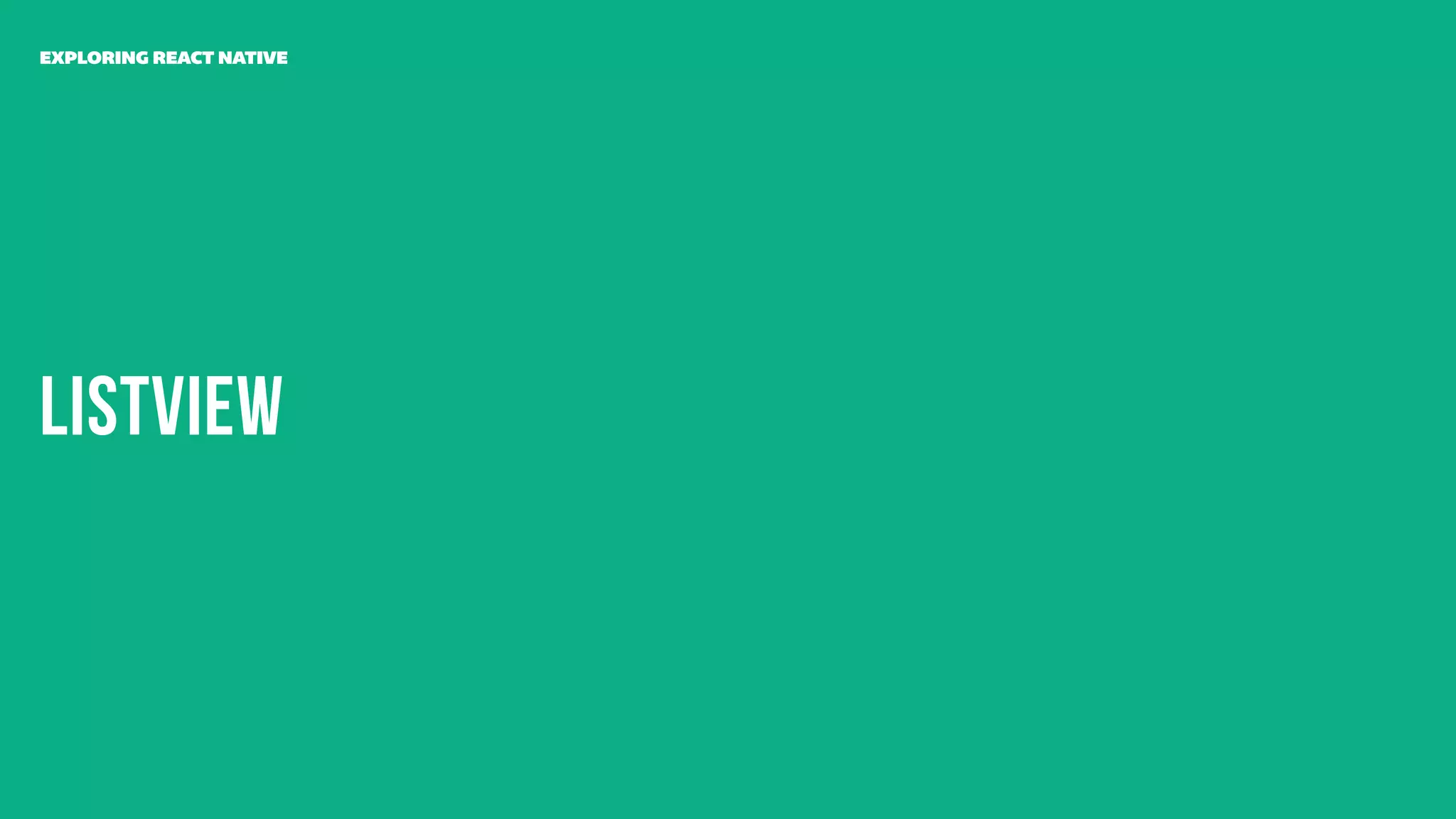 ListView
EXPLORING REACT NATIVE
 