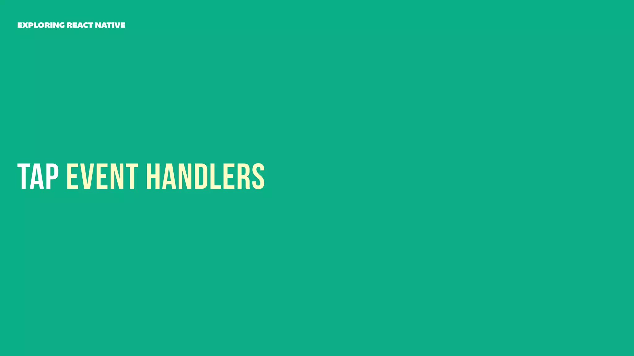 Tap Event Handlers
EXPLORING REACT NATIVE
 
