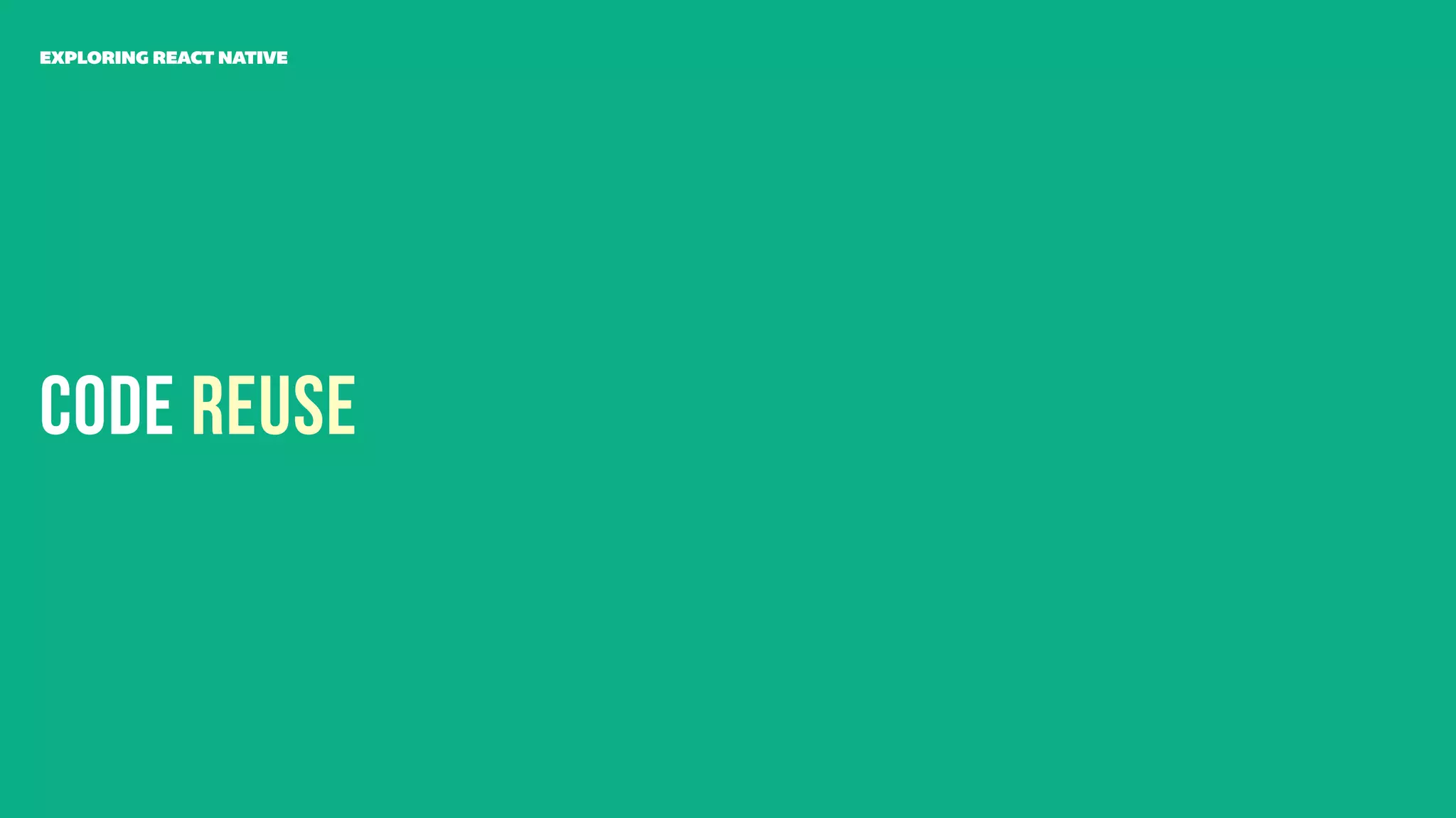 Code Reuse
EXPLORING REACT NATIVE
 