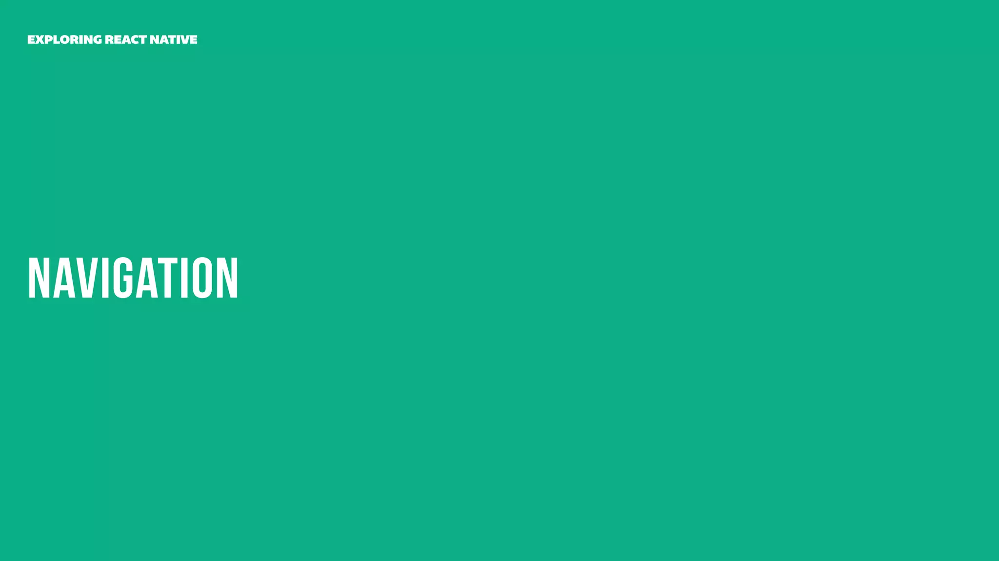 Navigation
EXPLORING REACT NATIVE
 
