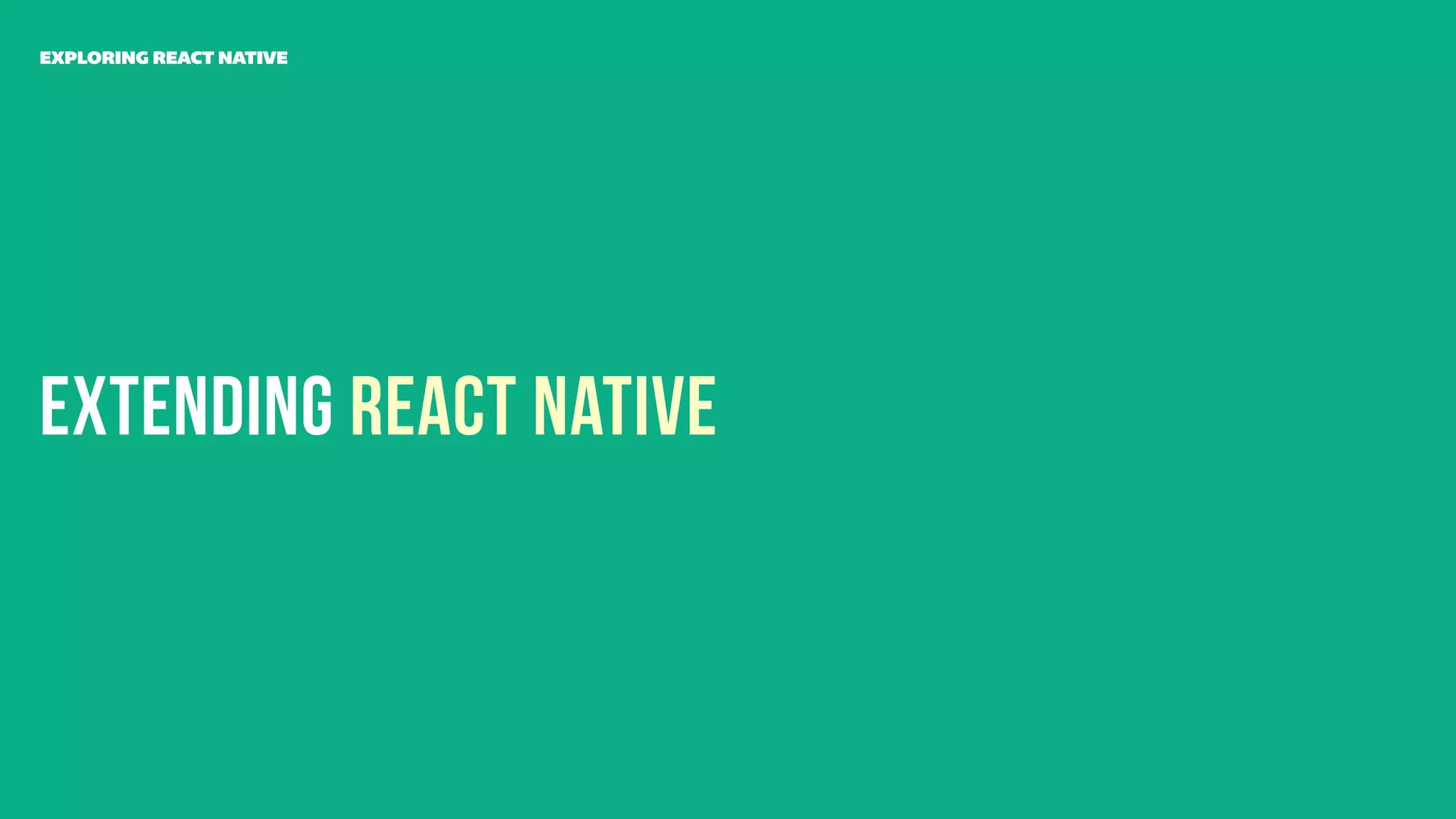 Extending React Native
EXPLORING REACT NATIVE
 