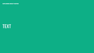 Text
EXPLORING REACT NATIVE
 