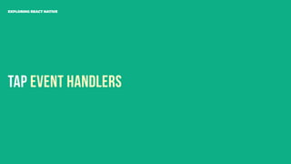 Tap Event Handlers
EXPLORING REACT NATIVE
 