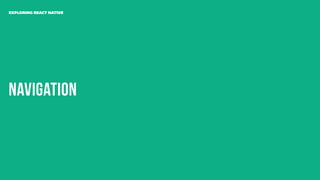 Navigation
EXPLORING REACT NATIVE
 