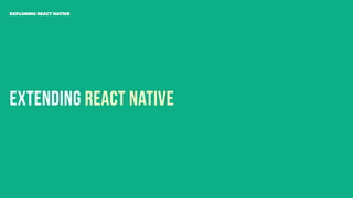 Extending React Native
EXPLORING REACT NATIVE
 