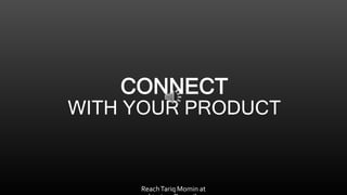 CONNECT
WITH YOUR PRODUCT
ReachTariq Momin at
 