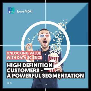 2016
HIGH DEFINITION
CUSTOMERS -
A POWERFUL SEGMENTATION
UNLOCKING VALUE
WITH DATA SCIENCE
 