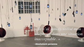 - Absolument personne
« Je n’ai jamais utilisé mon
téléphone dans une situation
inacceptable. »
 