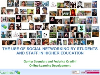 THE USE OF SOCIAL NETWORKING BY STUDENTS AND STAFF IN HIGHER EDUCATION Gunter Saunders and Federica Oradini Online Learning Development 