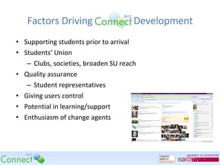 Factors Driving  Development Supporting students prior to arrival Students’ Union Clubs, societies, broaden SU reach Quality assurance Student representatives Giving users control Potential in learning/support Enthusiasm of change agents 