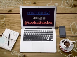 coolcatteacher.com/
inconnected
@coolcatteacher
 