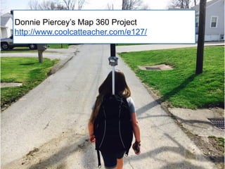 Donnie Piercey’s Map 360 Project
http://www.coolcatteacher.com/e127/
 