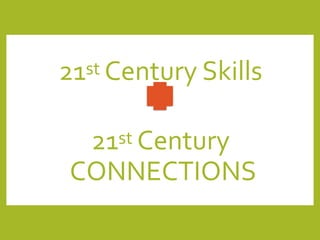 21st	Century	Skills	
21st	Century	
CONNECTIONS
 