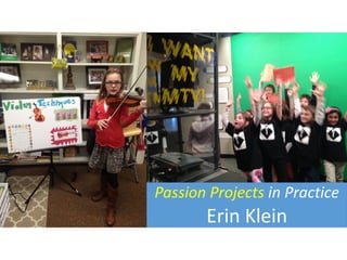 Passion	Projects	in	Practice	
Erin	Klein
 
