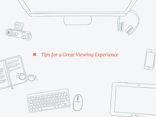 ✖ Tips for a Great Viewing Experience
 