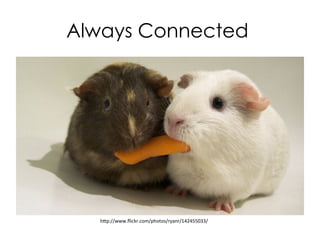 Always Connected
hp://www.ﬂickr.com/photos/ryanr/142455033/	
  
 