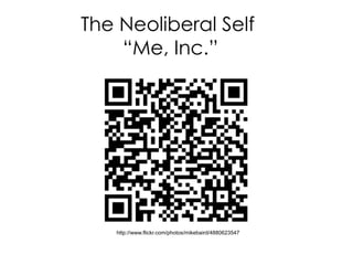 The Neoliberal Self
“Me, Inc.”
http://www.flickr.com/photos/mikebaird/4880623547
 